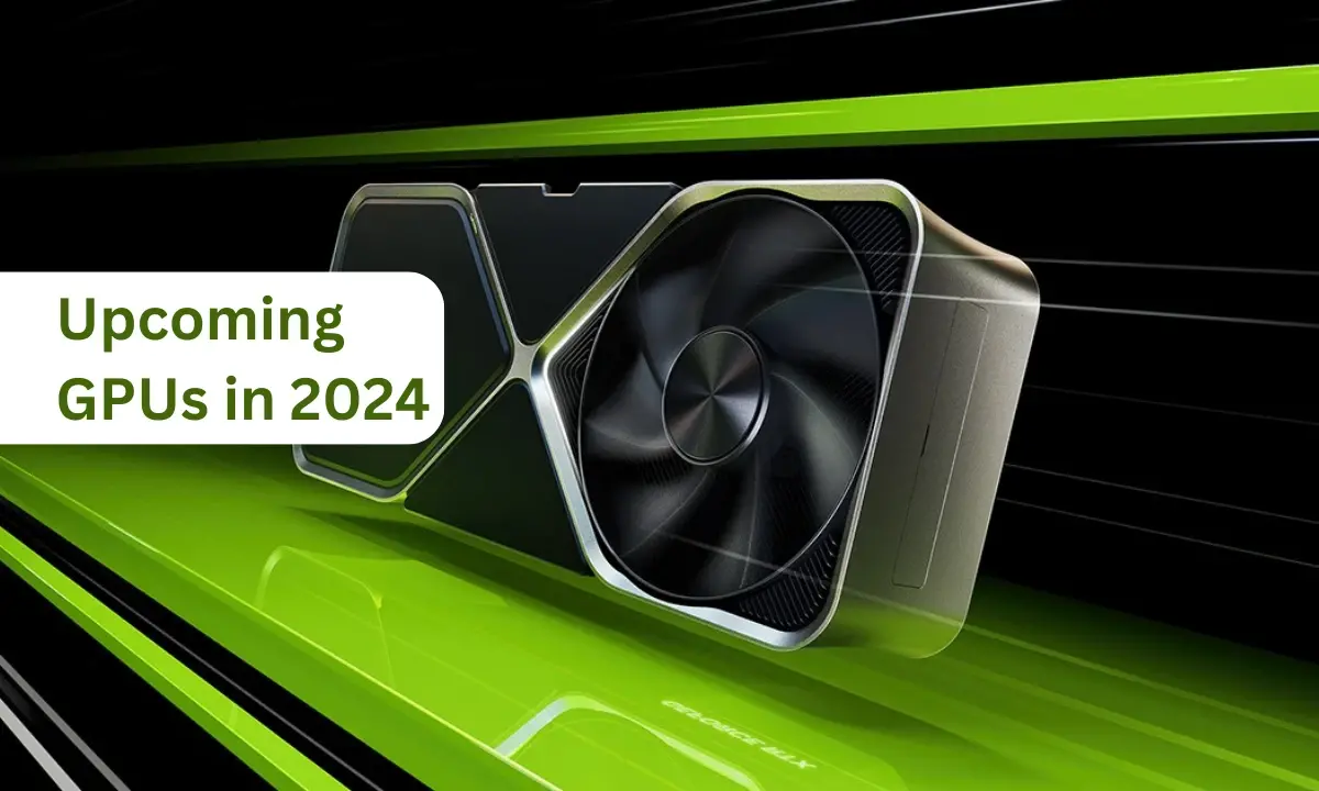 GPU: Ακολουθεί μια λίστα με τις επερχόμενες GPU το 2024
