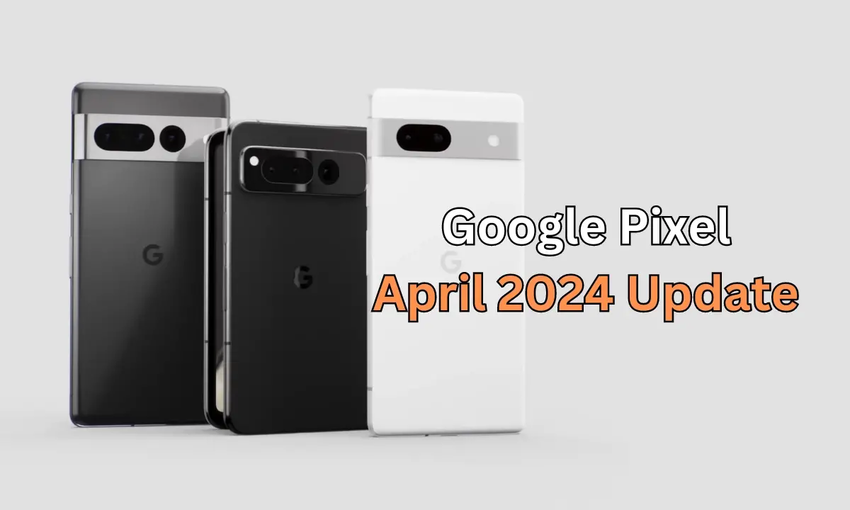 Αρχίζει να κυκλοφορεί η ενημέρωση Google Pixel για τον Απρίλιο του 2024, με μερικές διορθώσεις σφαλμάτων και βελτιώσεις για τα Pixel 
